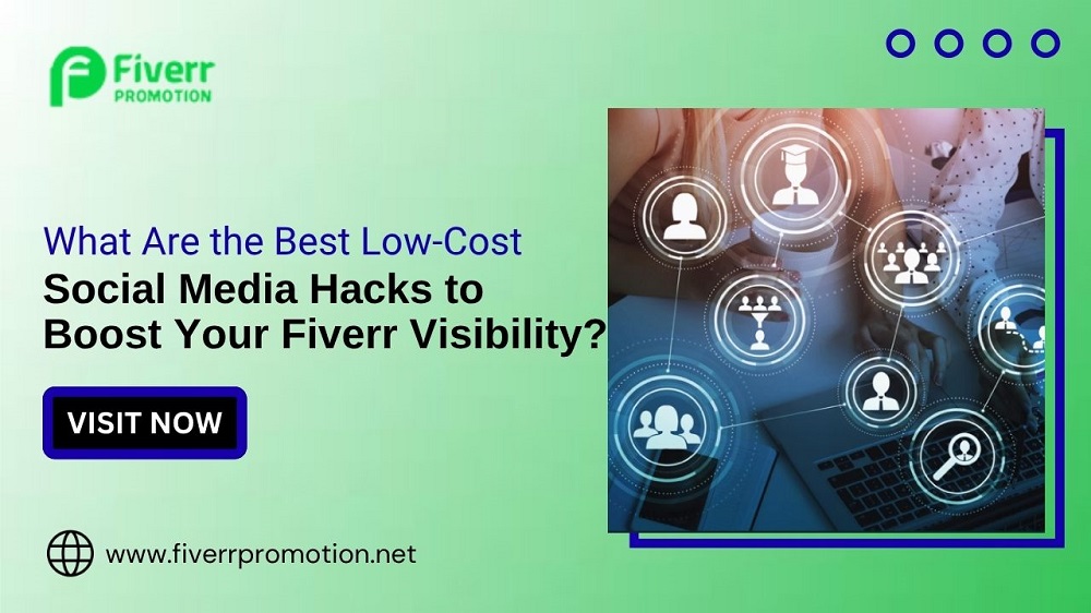 What Are the Best Low-Cost Social Media Hacks to Boost Your Fiverr Visibility?