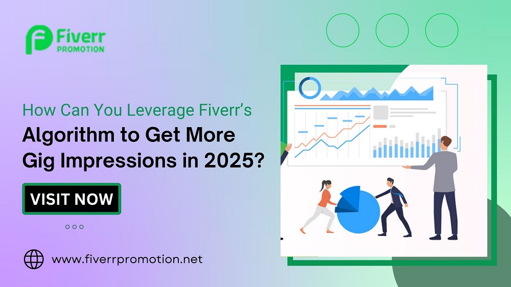 How Can You Leverage Fiverr’s Algorithm to Get More Gig Impressions in 2025?