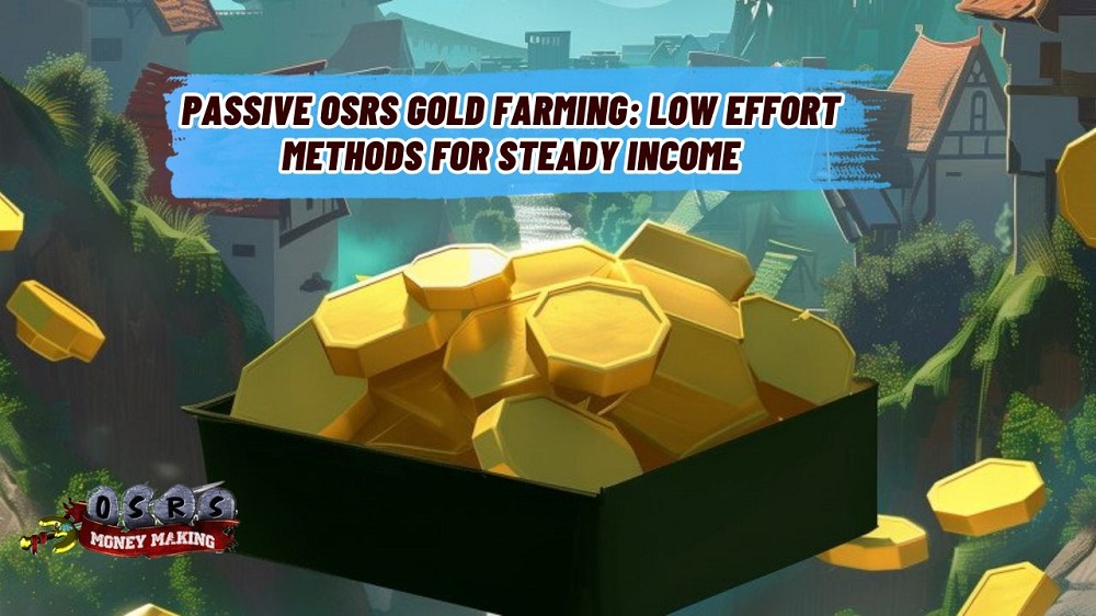 Passive OSRS Gold Farming: Low-Effort Methods for Steady Income