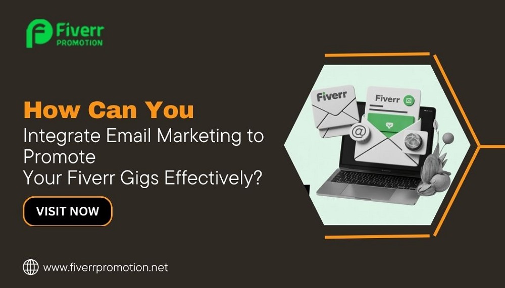 How Can You Integrate Email Marketing to Promote Your Fiverr Gigs Effectively?