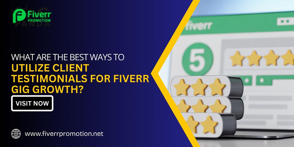 What Are the Best Ways to Utilize Client Testimonials for Fiverr Gig Growth?