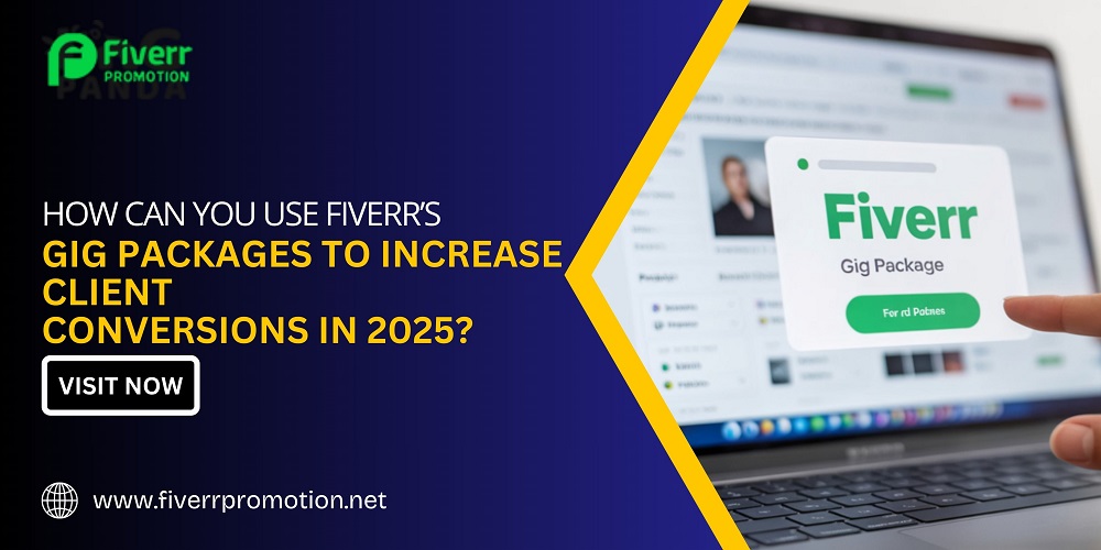 How Can You Use Fiverr’s Gig Packages to Increase Client Conversions in 2025?