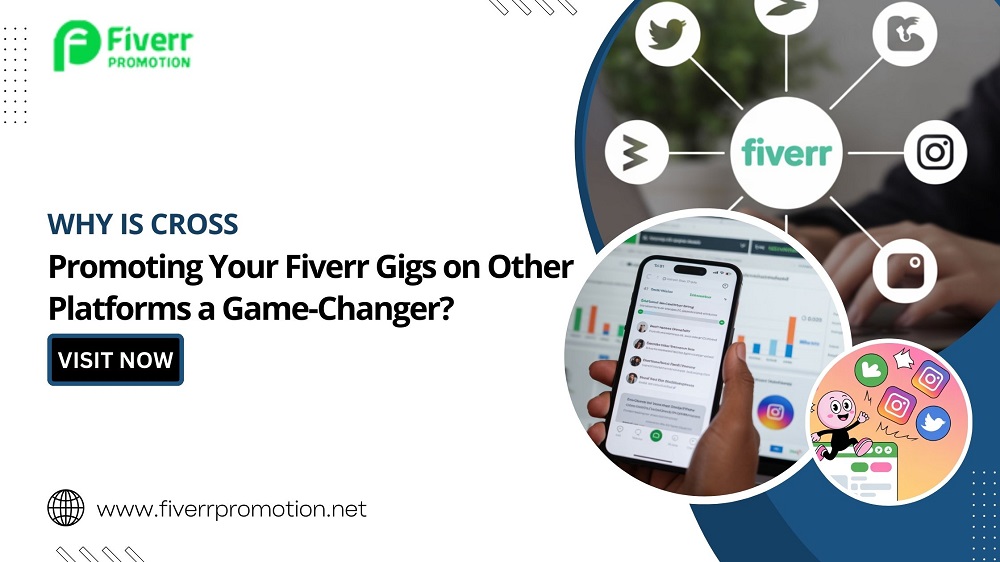 Why Is Cross-Promoting Your Fiverr Gigs on Other Platforms a Game-Changer?