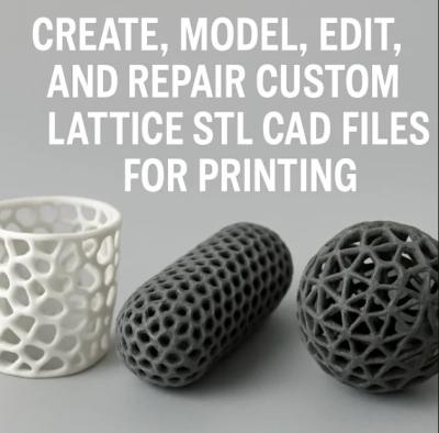 I will create, model, edit, repair custom STL CAD lattice structure files for printing