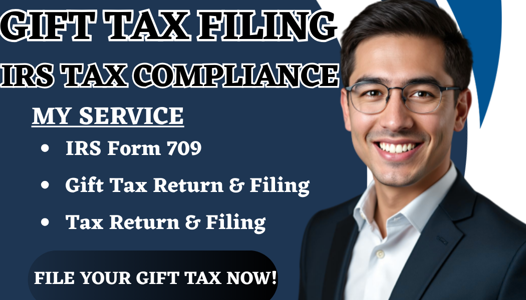 I will file IRS Gift Tax Form 709 for Tax Return and Compliance
