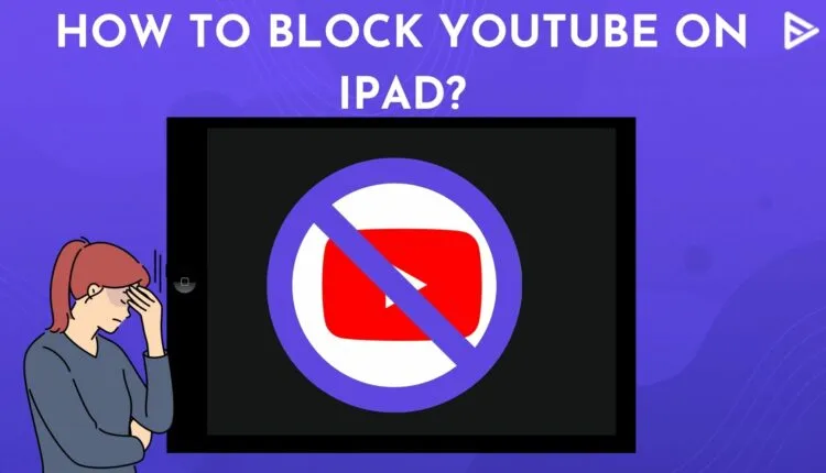 The Best Way To Block YouTube On iPad