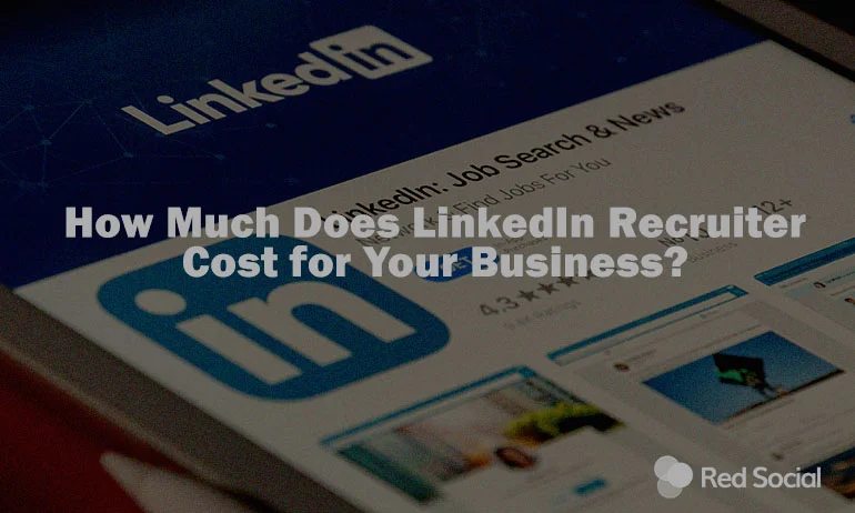 How Much Does LinkedIn Recruiter Cost for Your Business