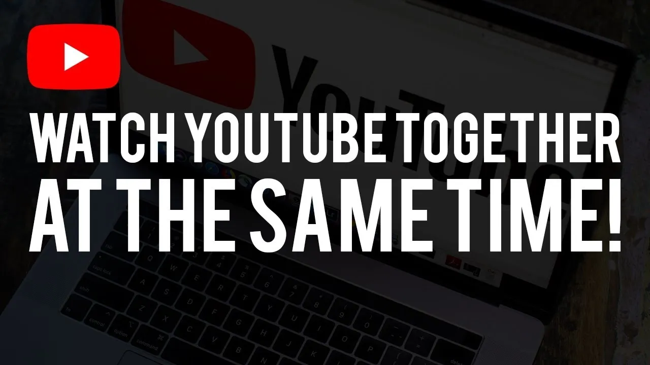 How To Watch YouTube Videos With Friends Online At The Same Time 