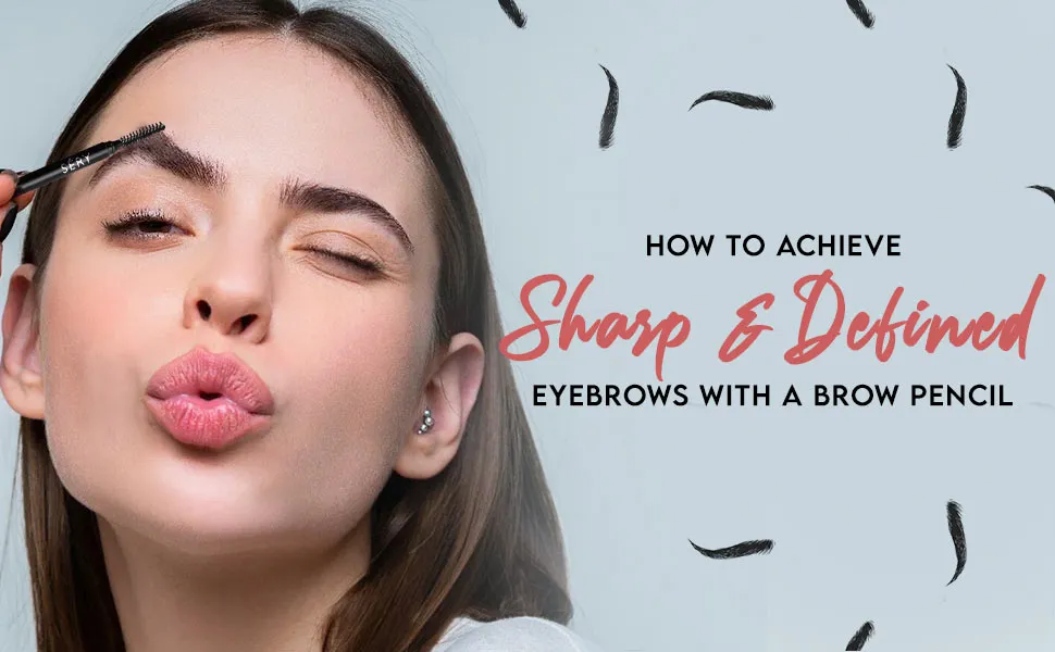 How to Achieve Sharp and Defined Eyebrows with a Eyebrow Pencil