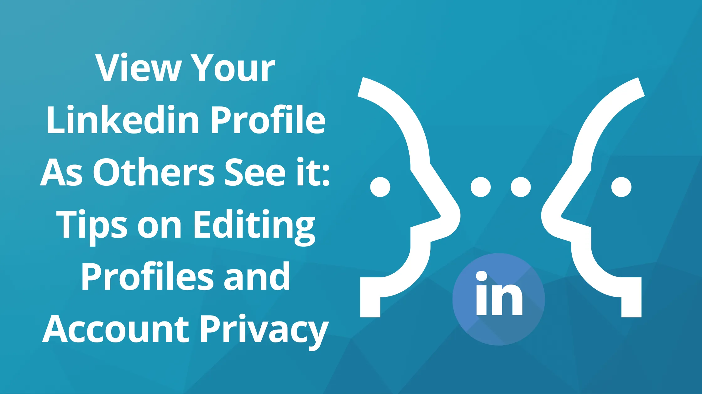 How to View Your LinkedIn Profile the Way Others See It