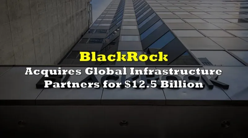 BlackRock Acquires Global Infrastructure Partners for 125 Billion 