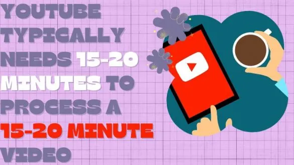 Understanding the Time It Takes to Process a YouTube Video and Its Variability