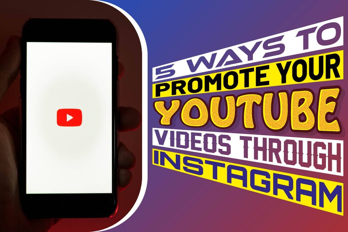 5 Ways To Promote Your Youtube Videos Through Instagram