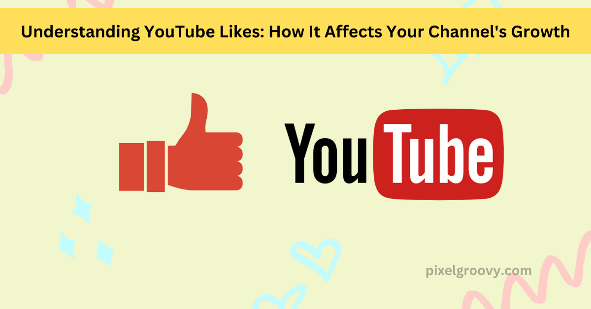 Understanding YouTube Likes How It Affects Your Channels Growth