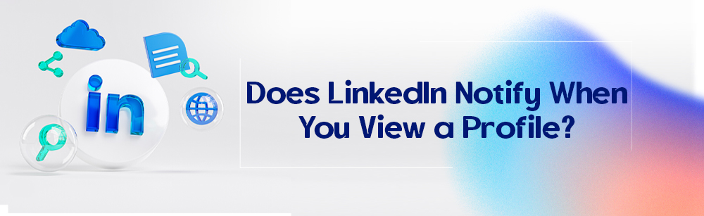 Does LinkedIn Notify Users When You View Their Profile Privately