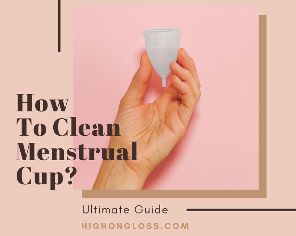 Ultimate Guide To Clean Menstrual Cup Properly  High On Gloss