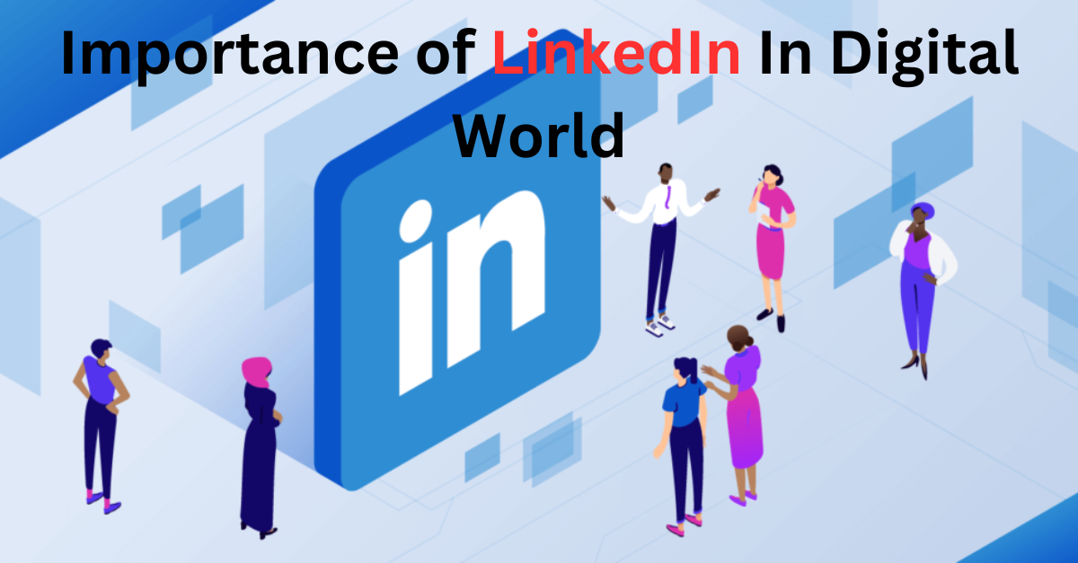 Exploring the Importance of LinkedIn in Todayâs Professional World