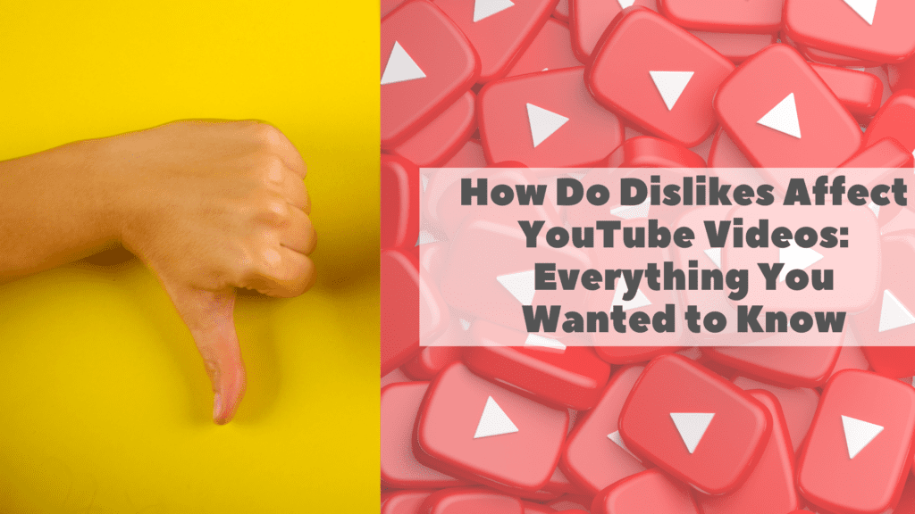 How Do Dislikes Affect YouTube Videos Everything You Wanted to Know