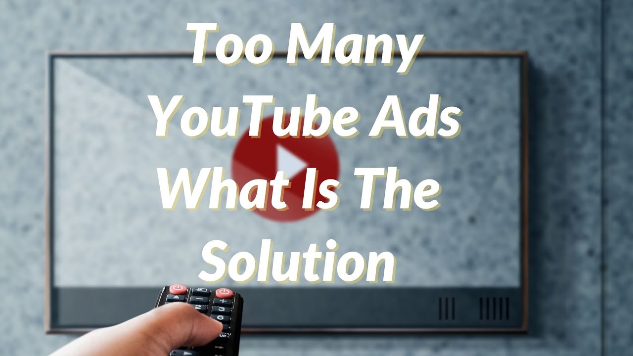 Too Many YouTube Ads What is the solution  YouTube