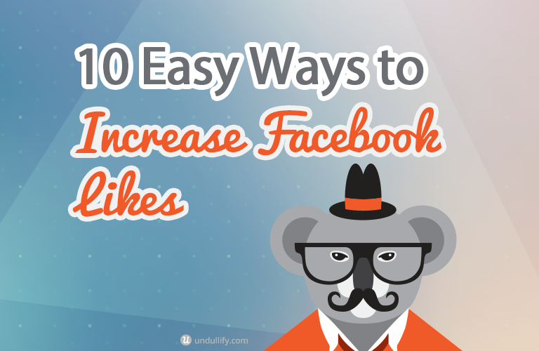 10 Easy ways to increase Facebook likes  Undullify