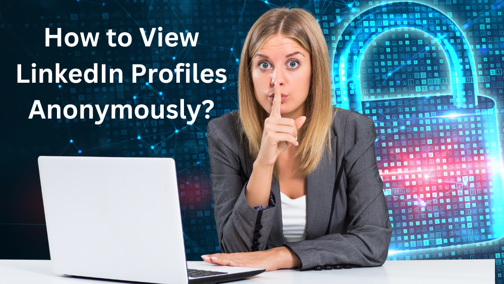 How to View LinkedIn Profiles Anonymously