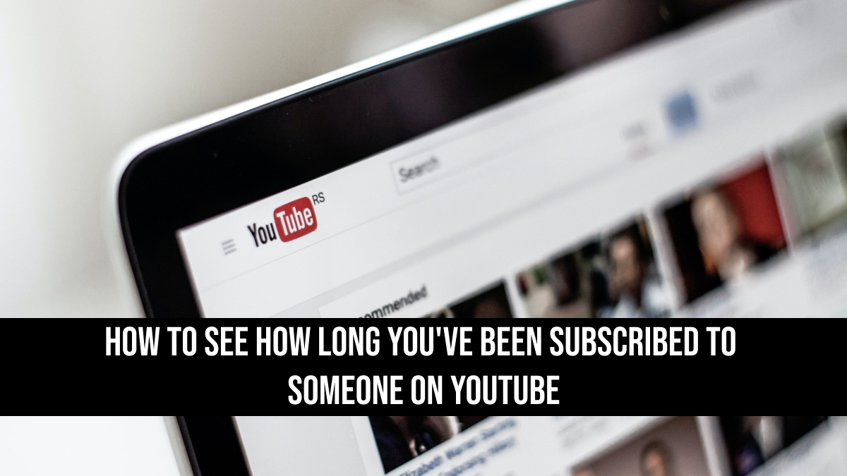 Finding Out How Long You’ve Been Subscribed to Someone on YouTube