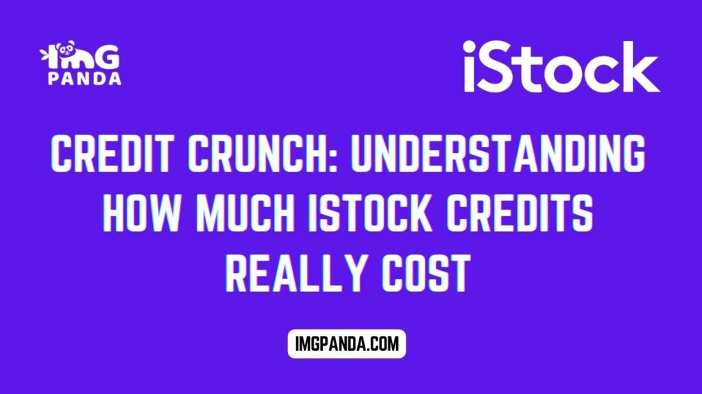 Credit Crunch Understanding How Much iStock Credits Really Cost 