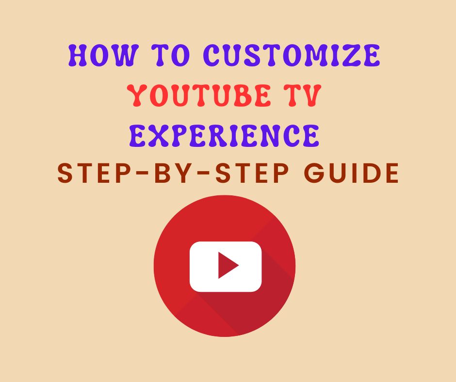 How To Customize Your YouTube TV Experience A StepbyStep Guide 