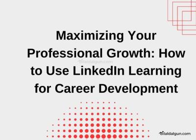 Maximizing Your Professional Development with LinkedIn Learning