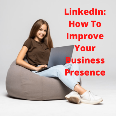 How to Improve Your LinkedIn Presence with Best Practices for Optimizing Your Profile
