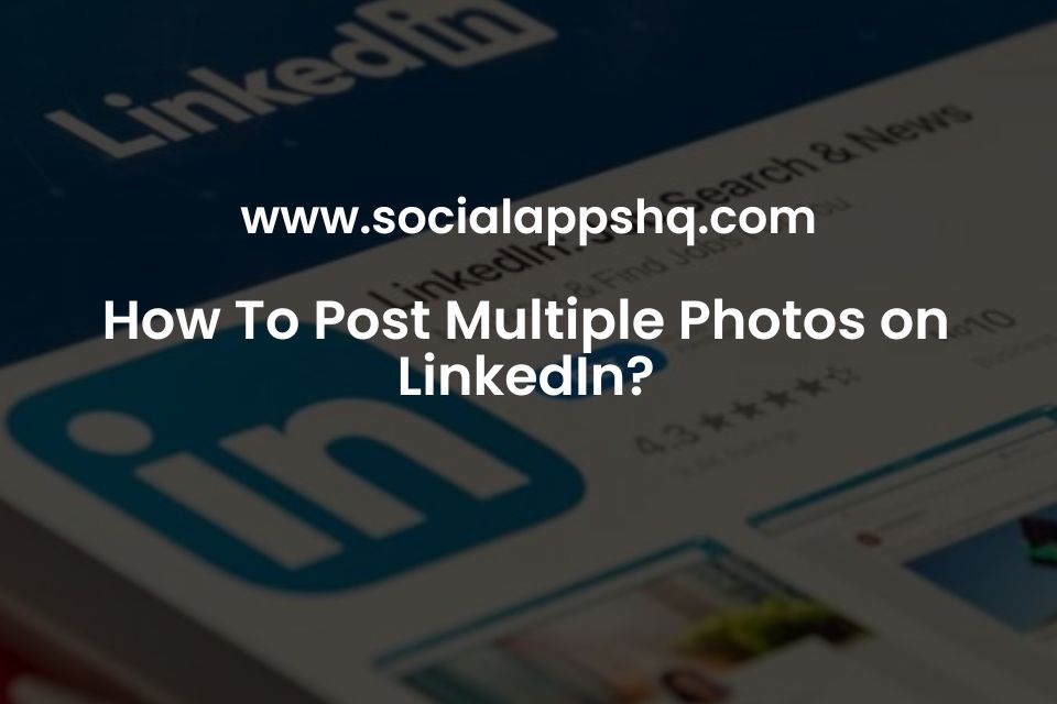 How To Post Multiple Photos on LinkedIn  SocialAppsHQ