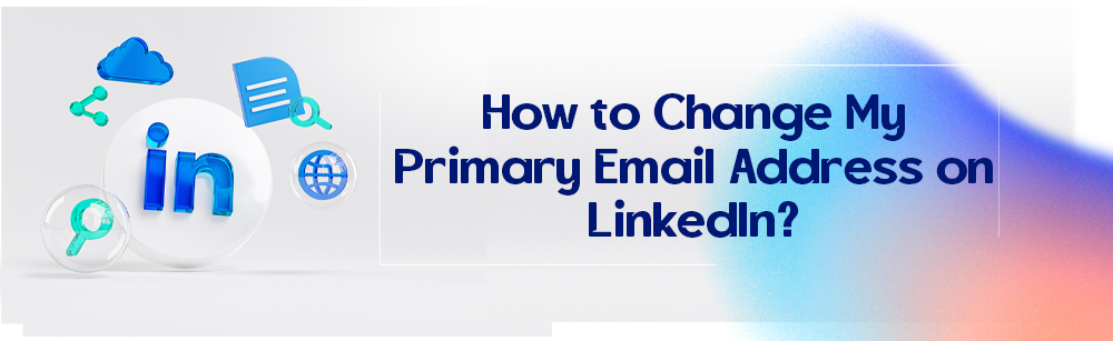 How to Change My Primary Email Address on LinkedIn