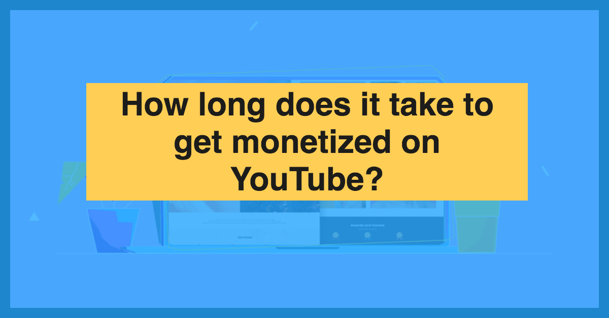 How Long Will It Take to Get Monetized on YouTube