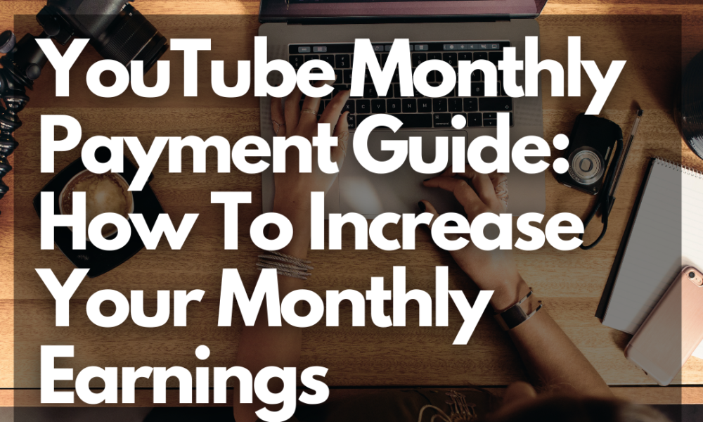 YouTube Monthly Payment Guide How To Increase Your Earnings