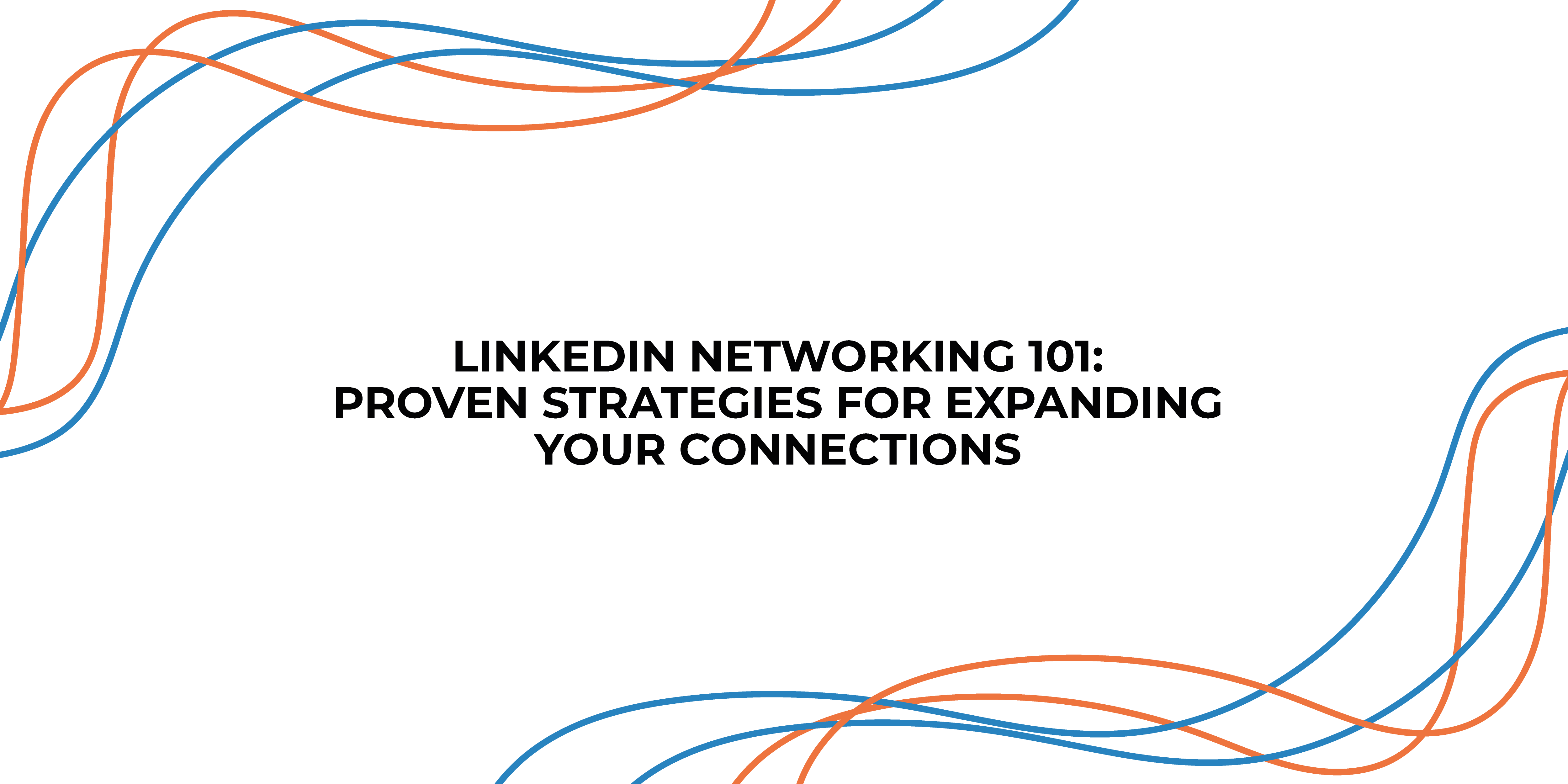 LinkedIn Networking 101 Proven Strategies for Expanding Your 