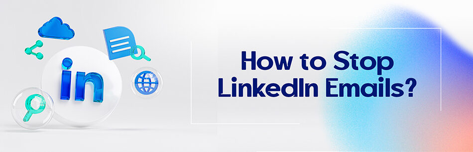 How to Stop LinkedIn Emails  CUFinder