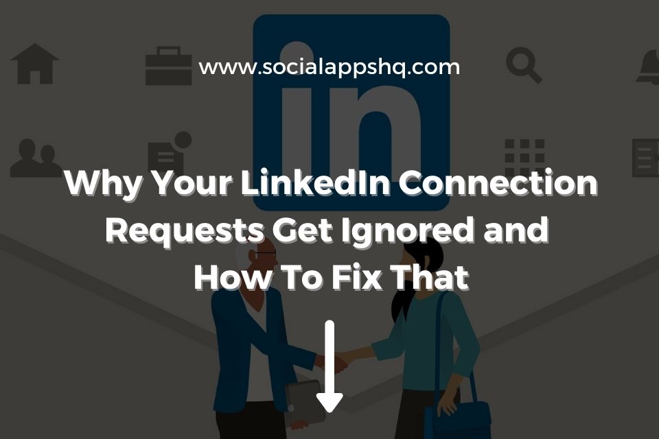 Why Your LinkedIn Connection Requests Get Ignored  SocialAppsHQ