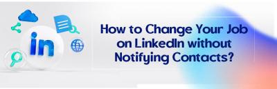 How to Change Your Job Title on LinkedIn Without Notifying Everyone
