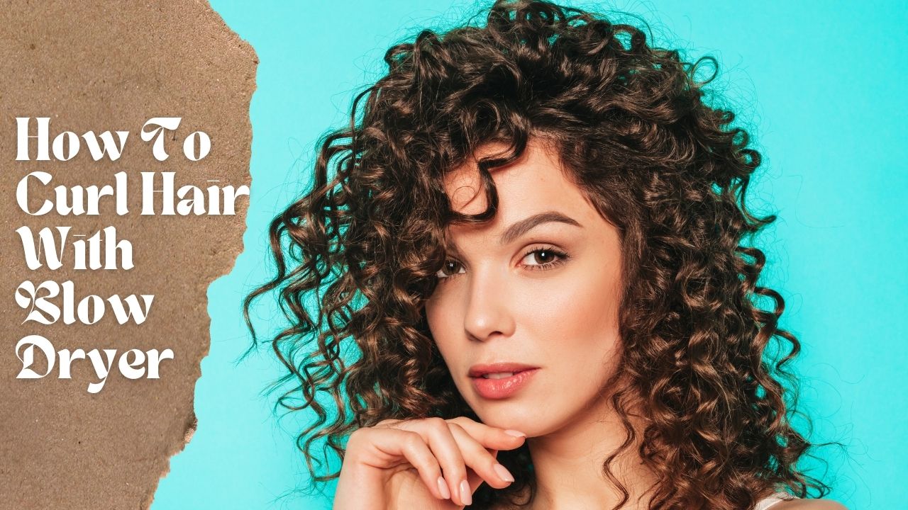 How to Curl Hair with a Blow Dryer