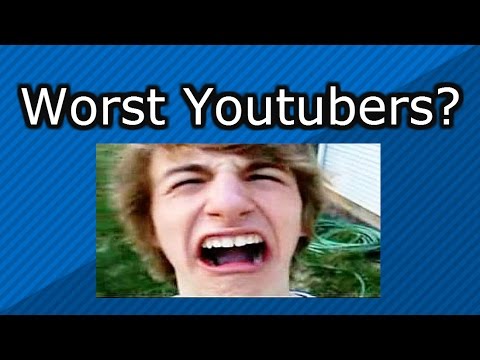 Who Are The Worst Youtubers  YouTube