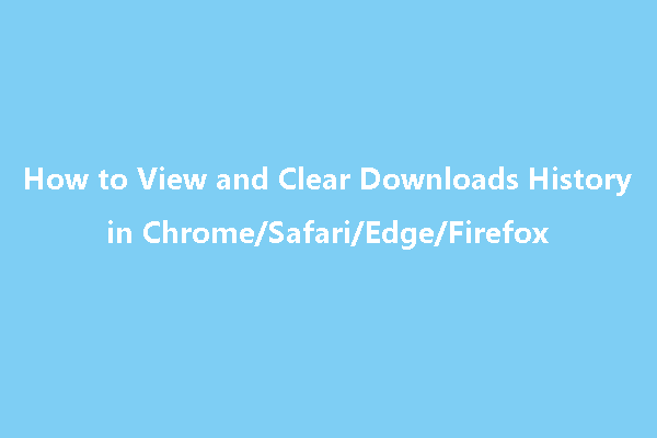 View and Clear Downloads History in ChromeSafariEdgeFirefox 