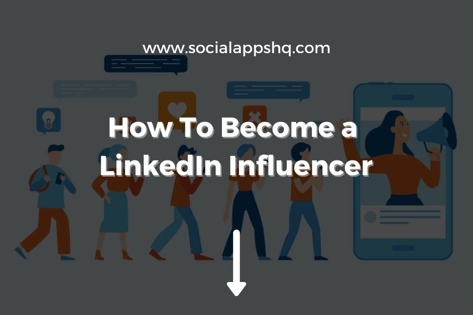 How To Become a LinkedIn Influencer in 2024  SocialAppsHQ