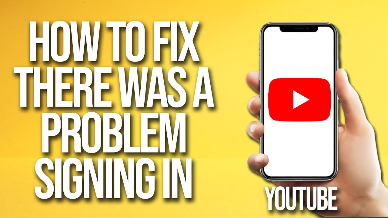 How To Fix YouTube There Was A Problem Signing Into Your Account YouTube