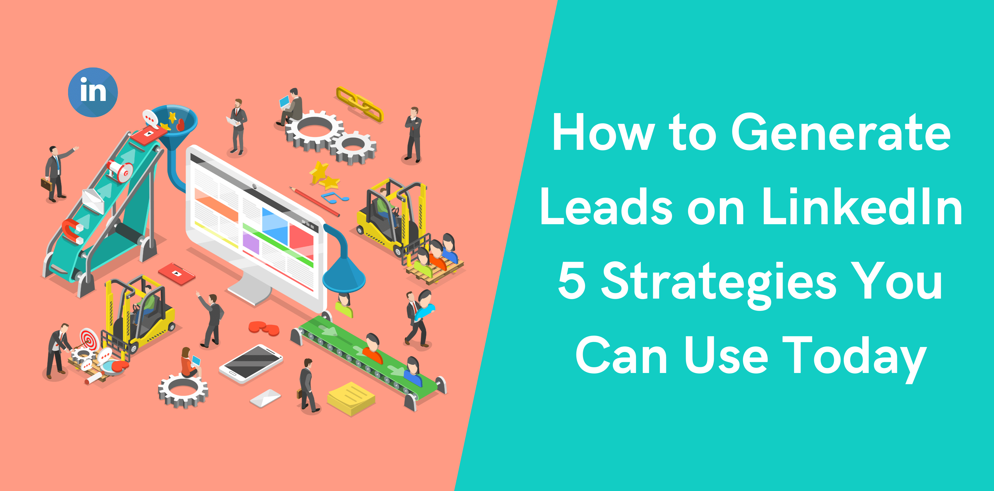 How to Generate Leads on LinkedIn 5 Strategies You Can Use Today