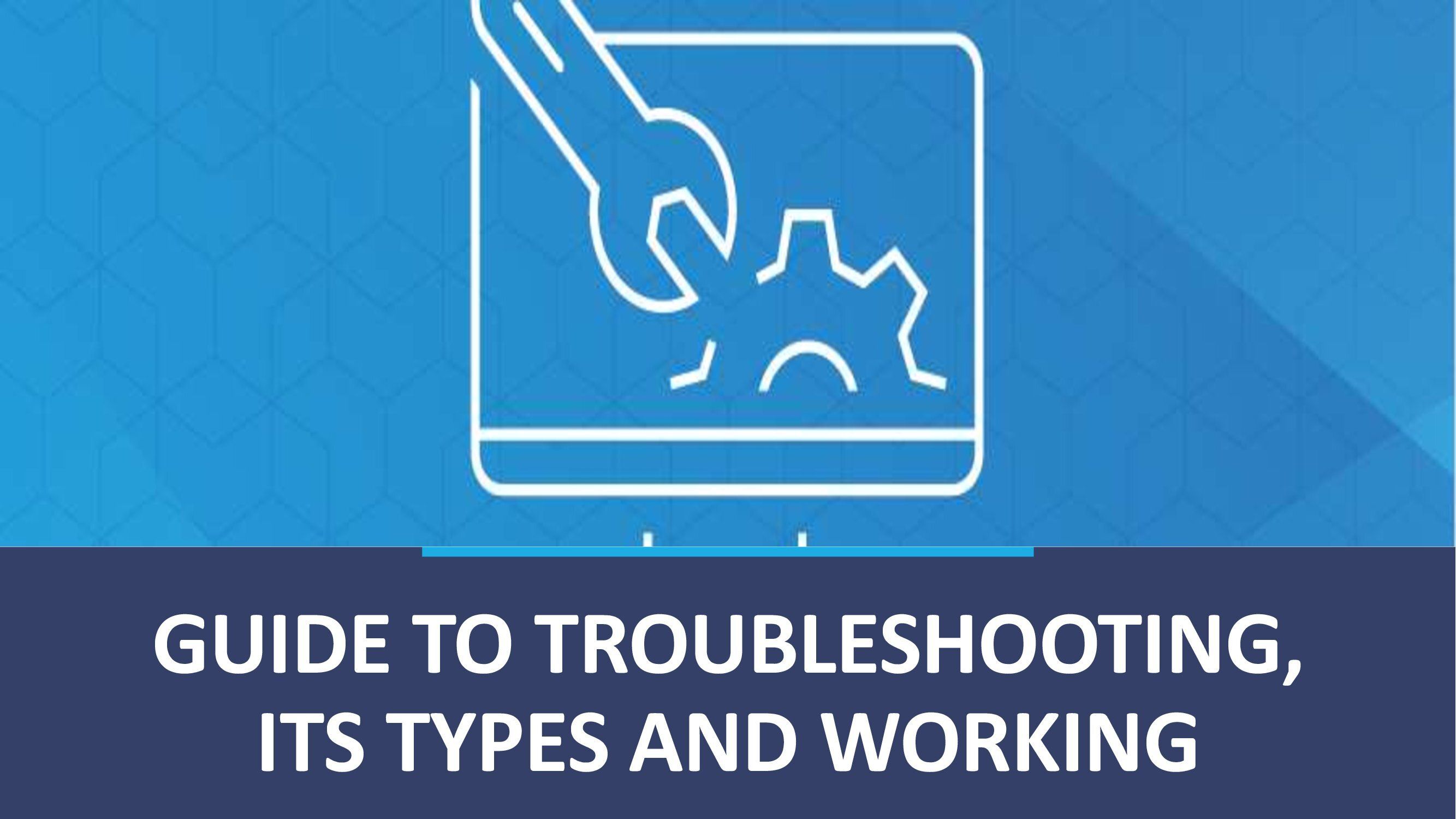 Guide to Troubleshooting and its Types and Working Guide