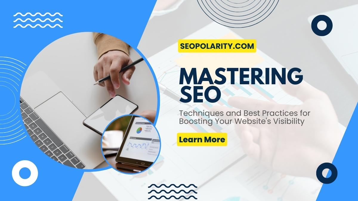 Mastering SEO Techniques and Best Practices for Boosting Your Website