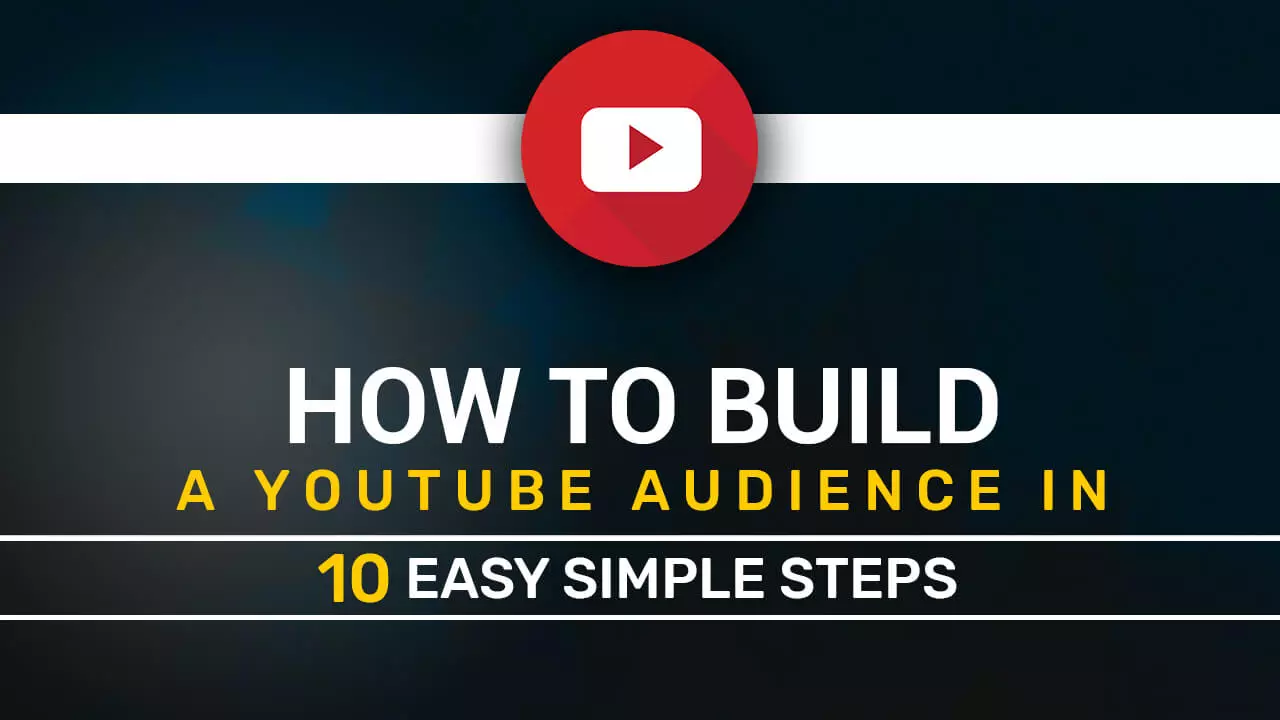 How to Build a YouTube Audience in 10 Simple Steps Perfectly