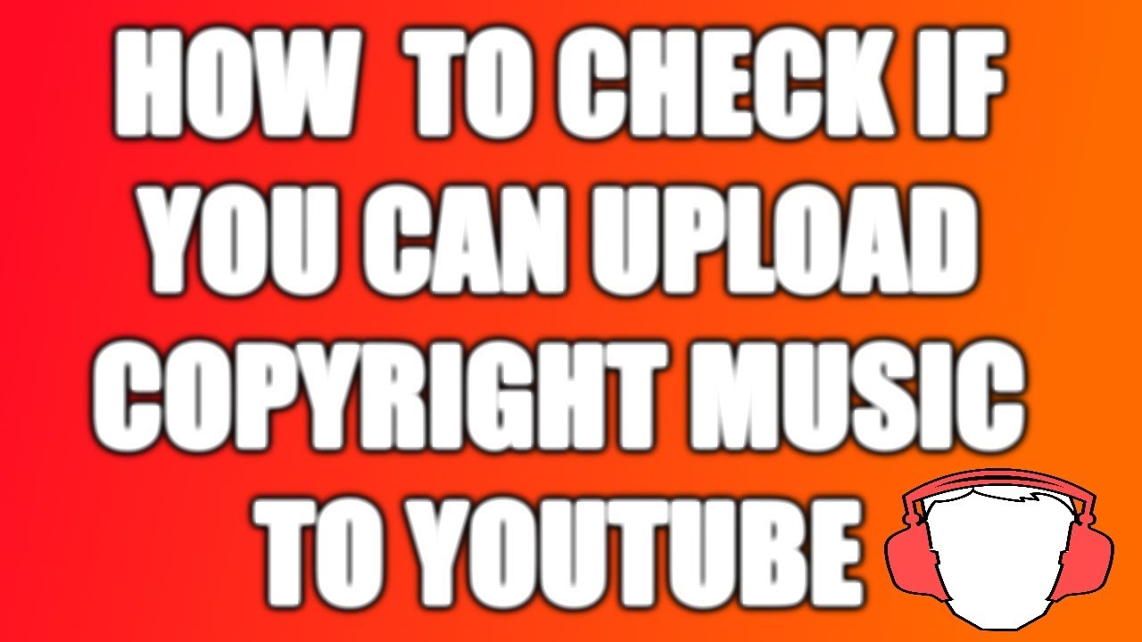 How To Check Which Copyright Songs You Can Upload To YouTube YouTube