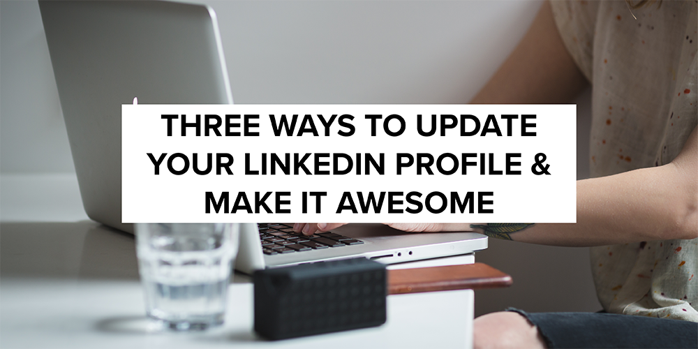Three Ways to Update Your LinkedIn Profile and Make It Awesome Coop