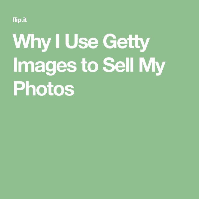 Why I Use Getty Images to Sell My Photos Sell my photos Things to